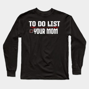 To Do List Your Mom Long Sleeve T-Shirt